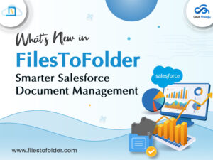 Read more about the article What’s New In Files To Folder – Smarter Salesforce Document Management